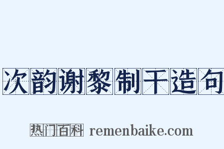 次韵谢黎制干造句是什么意思的图片